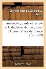 Anedocte Galante Et Secrete de la Duchesse de Bar, Soeur d'Henry IV Roy de France