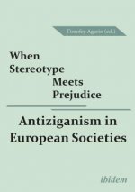When Stereotype Meets Prejudice - Antiziganism in European Societies
