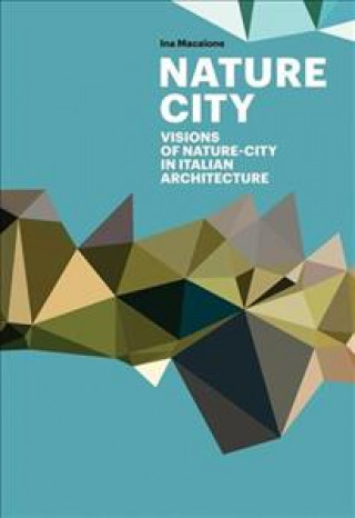 Nature City: Visions of Nature City In Italian Architecture