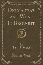 Only a Year and What It Brought (Classic Reprint)
