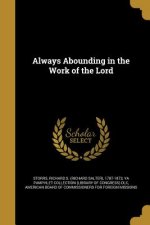 ALWAYS ABOUNDING IN THE WORK O