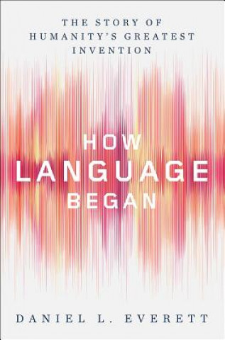 How Language Began - The Story of Humanity`s Greatest Invention