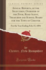 Annual Reports, of the Selectmen, Overseer of the Poor, Road Agent, Treasurer and School Board for the Town of Chester
