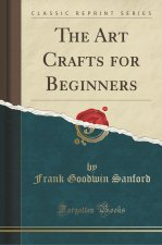 The Art Crafts for Beginners (Classic Reprint)
