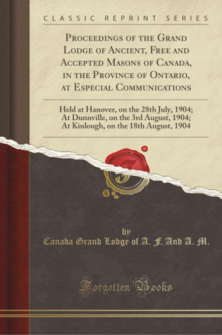 Proceedings of the Grand Lodge of Ancient, Free and Accepted Masons of Canada, in the Province of Ontario, at Especial Communications