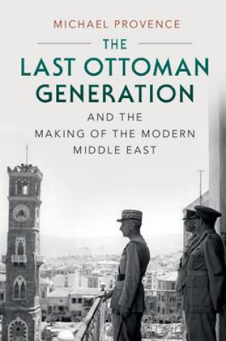 Last Ottoman Generation and the Making of the Modern Middle East