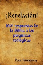 !Revelacion!: 1001 Respuestas De La Biblia a Las Preguntas Teologicas