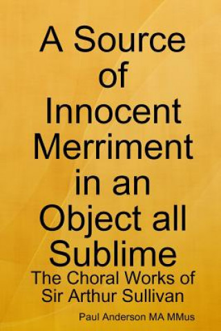 Source of Innocent Merriment in an Object All Sublime: the Choral Works of Sir Arthur Sullivan