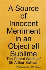 Source of Innocent Merriment in an Object All Sublime: the Choral Works of Sir Arthur Sullivan