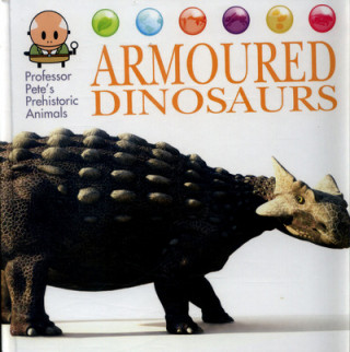 Professor Pete's Prehistoric Animals: Armoured Dinosaurs