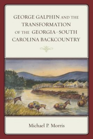George Galphin and the Transformation of the Georgia-South Carolina Backcountry
