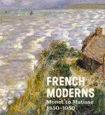 French Moderns: Monet to Matisse 1850-1950