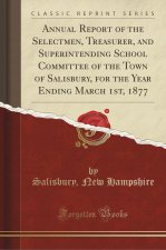 Annual Report of the Selectmen, Treasurer, and Superintending School Committee of the Town of Salisbury, for the Year Ending March 1st, 1877 (Classic