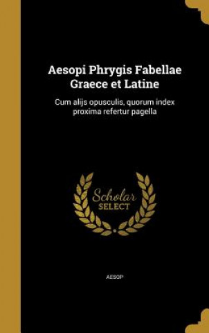 LAT-AESOPI PHRYGIS FABELLAE GR