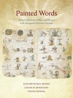 Painted Words - Nahua Catholicism, Politics, and Memory in the Atzaqualco Pictorial Catechism