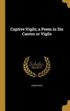 CAPTIVE VIGILS A POEM IN 6 CAN