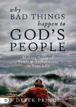 Why Bad Things Happen to God's People: Making Sense of Trials and Tribulations in Your Life