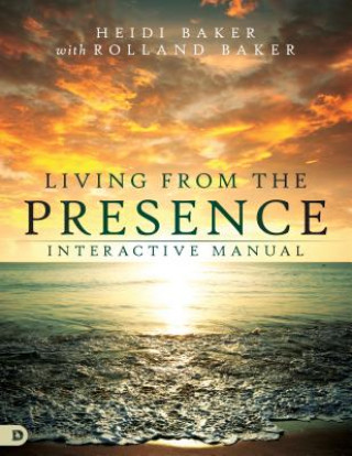Living from the Presence Interactive Manual: Principles for Walking in the Overflow of God's Supernatural Power