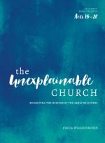 The Unexplainable Church: Reigniting the Mission of the Early Believers (a Study of Acts 13-28)