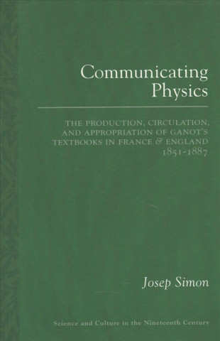 Communicating Physics: The Production, Circulation, and Appropriation of Ganot's Textbooks in France and England, 1851-1887