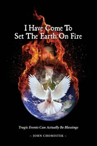 I Have Come To Set The Earth On Fire (John Michael Chomistek)(Miękka)