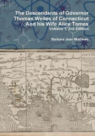 Descendants of Governor Thomas Welles of Connecticut and His Wife Alice Tomes, Volume 1, 3rd Edition