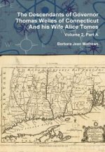 Descendants of Governor Thomas Welles of Connecticut and His Wife Alice Tomes, Volume 2, Part A