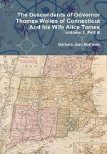 Descendants of Governor Thomas Welles of Connecticut and His Wife Alice Tomes, Volume 2, Part B