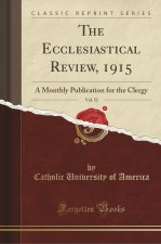 The Ecclesiastical Review, 1915, Vol. 52