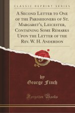 A Second Letter to One of the Parishioners of St. Margaret's, Leicester, Containing Some Remarks Upon the Letter of the Rev. W. H. Anderdon (Classic R
