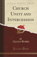 Church Unity and Intercession (Classic Reprint)