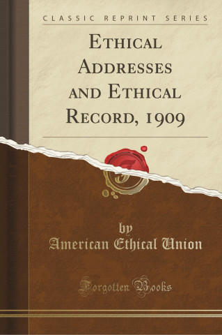 Ethical Addresses and Ethical Record, 1909 (Classic Reprint)