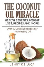 Coconut Oil Miracle - Health Benefits, Weight Loss, Recipes and More