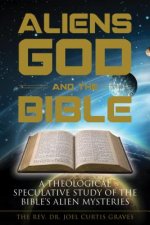 Aliens, God, and the Bible: A Theological Speculative Study of the Bible's Alien Mysteries