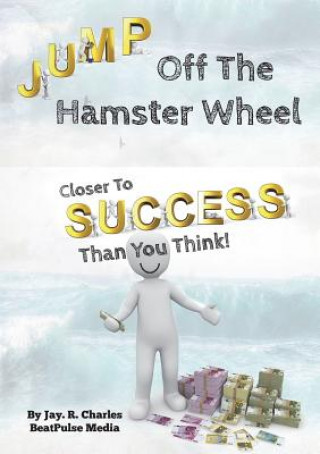 Jump off the Hamster Wheel: Closer to Success Than You Think