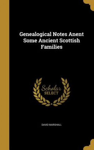 GENEALOGICAL NOTES ANENT SOME