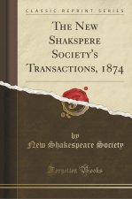 The New Shakspere Society's Transactions, 1874 (Classic Reprint)