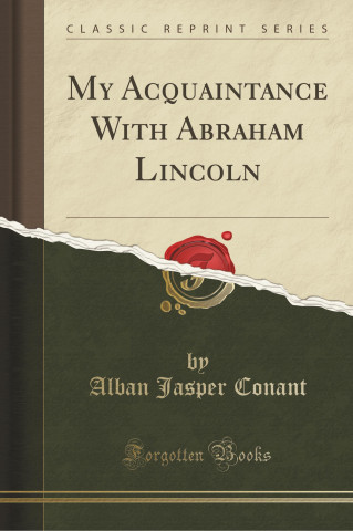 My Acquaintance With Abraham Lincoln (Classic Reprint)