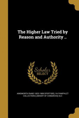 HIGHER LAW TRIED BY REASON & A