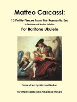 Matteo Carcassi: 10 Petite Pieces from the Romantic Era in Tablature and Modern Notation for Baritone Ukulele