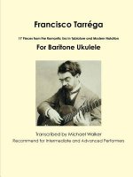 Francisco Tarrega: 17 Pieces from the Romantic Era in Tablature and Modern Notation for Baritone Ukulele