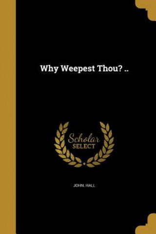 WHY WEEPEST THOU