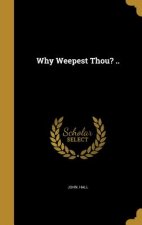 WHY WEEPEST THOU