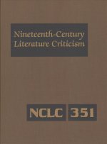 Nineteenth-Century Literature Criticism: Excerpts from Criticism of the Works of Nineteenth-Century Novelists, Poets, Playwrights, Short-Story Writers