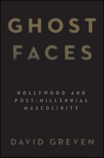 Ghost Faces: Hollywood and Post-Millennial Masculinity