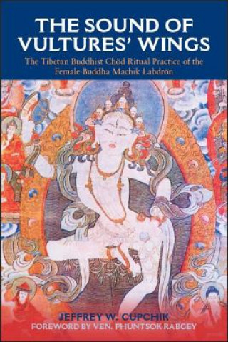 The Sound of Vultures' Wings: The Tibetan Buddhist Chod Ritual Practice of the Female Buddha Machik Labdron