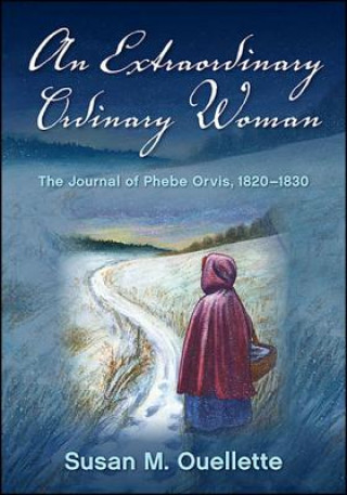 An Extraordinary Ordinary Woman: The Journal of Phebe Orvis, 1820-1830