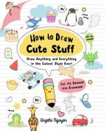 How to Draw Cute Stuff: Draw Anything and Everything in the Cutest Style Ever! Volume 1