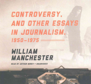 Controversy, and Other Essays in Journalism, 1950-1975