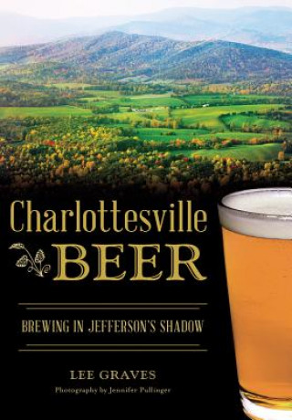 Charlottesville Beer: Brewing in Jefferson's Shadow